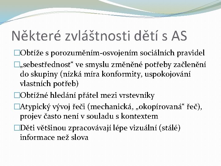 Některé zvláštnosti dětí s AS �Obtíže s porozuměním-osvojením sociálních pravidel �„sebestřednost“ ve smyslu změněné