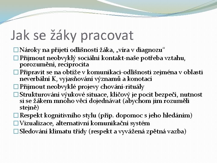 Jak se žáky pracovat �Nároky na přijetí odlišností žáka, „víra v diagnozu“ �Přijmout neobvyklý