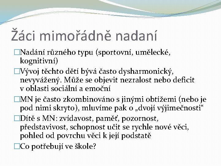 Žáci mimořádně nadaní �Nadání různého typu (sportovní, umělecké, kognitivní) �Vývoj těchto dětí bývá často