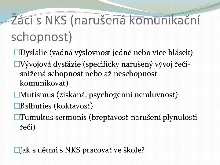 Žáci s NKS (narušená komunikační schopnost) �Dyslalie (vadná výslovnost jedné nebo více hlásek) �Vývojová