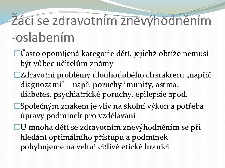 Žáci se zdravotním znevýhodněním -oslabením �Často opomíjená kategorie dětí, jejichž obtíže nemusí být vůbec