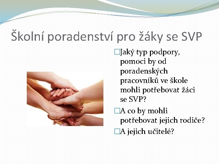 Školní poradenství pro žáky se SVP �Jaký typ podpory, pomoci by od poradenských pracovníků