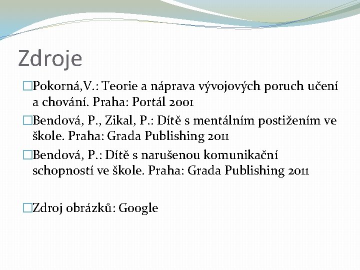 Zdroje �Pokorná, V. : Teorie a náprava vývojových poruch učení a chování. Praha: Portál