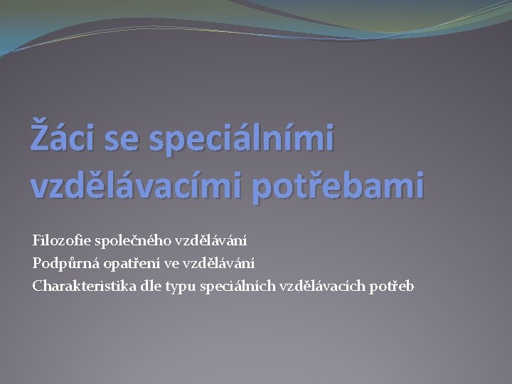 Žáci se speciálními vzdělávacími potřebami Filozofie společného vzdělávání Podpůrná opatření ve vzdělávání Charakteristika dle