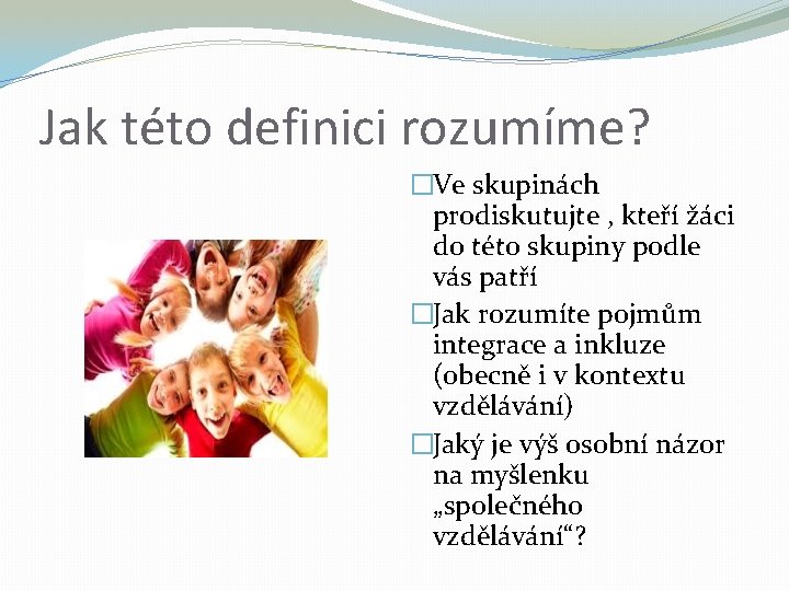 Jak této definici rozumíme? �Ve skupinách prodiskutujte , kteří žáci do této skupiny podle