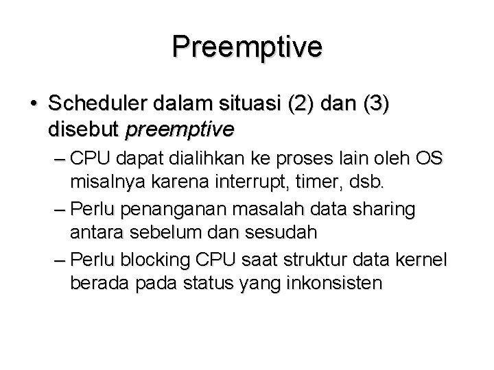 Preemptive • Scheduler dalam situasi (2) dan (3) disebut preemptive – CPU dapat dialihkan Preemptive • Scheduler dalam situasi (2) dan (3) disebut preemptive – CPU dapat dialihkan