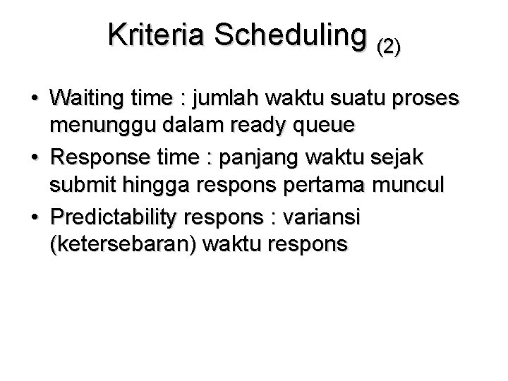 Kriteria Scheduling (2) • Waiting time : jumlah waktu suatu proses menunggu dalam ready Kriteria Scheduling (2) • Waiting time : jumlah waktu suatu proses menunggu dalam ready