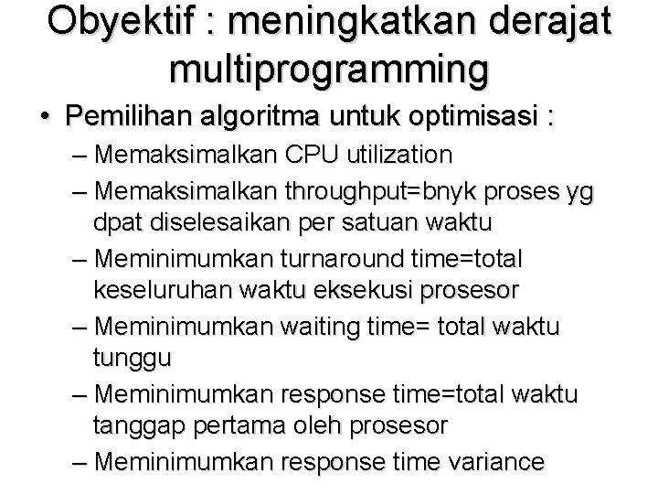 Obyektif : meningkatkan derajat multiprogramming • Pemilihan algoritma untuk optimisasi : – Memaksimalkan CPU Obyektif : meningkatkan derajat multiprogramming • Pemilihan algoritma untuk optimisasi : – Memaksimalkan CPU