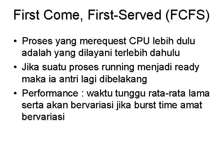 First Come, First-Served (FCFS) • Proses yang merequest CPU lebih dulu adalah yang dilayani First Come, First-Served (FCFS) • Proses yang merequest CPU lebih dulu adalah yang dilayani
