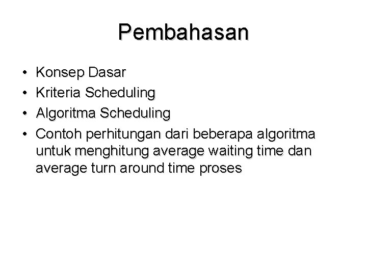 Pembahasan • • Konsep Dasar Kriteria Scheduling Algoritma Scheduling Contoh perhitungan dari beberapa algoritma Pembahasan • • Konsep Dasar Kriteria Scheduling Algoritma Scheduling Contoh perhitungan dari beberapa algoritma