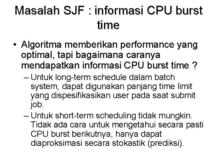 Masalah SJF : informasi CPU burst time • Algoritma memberikan performance yang optimal, tapi Masalah SJF : informasi CPU burst time • Algoritma memberikan performance yang optimal, tapi