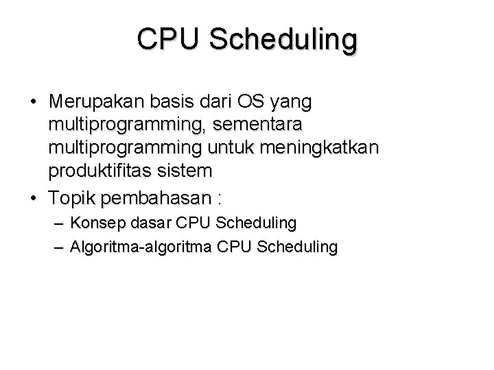 CPU Scheduling • Merupakan basis dari OS yang multiprogramming, sementara multiprogramming untuk meningkatkan produktifitas CPU Scheduling • Merupakan basis dari OS yang multiprogramming, sementara multiprogramming untuk meningkatkan produktifitas