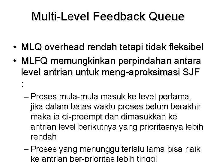 Multi-Level Feedback Queue • MLQ overhead rendah tetapi tidak fleksibel • MLFQ memungkinkan perpindahan Multi-Level Feedback Queue • MLQ overhead rendah tetapi tidak fleksibel • MLFQ memungkinkan perpindahan