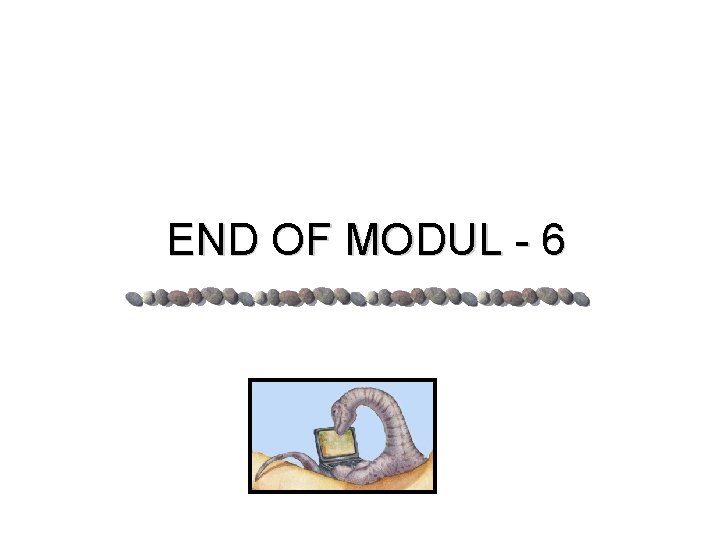 END OF MODUL - 6 END OF MODUL - 6