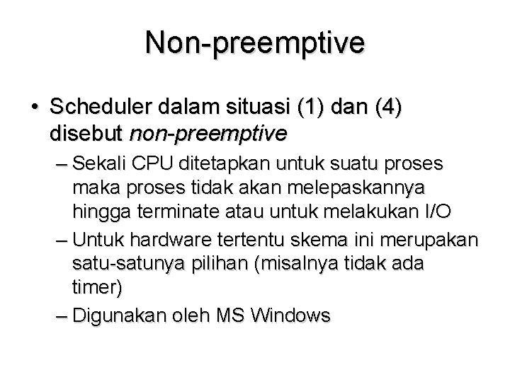Non-preemptive • Scheduler dalam situasi (1) dan (4) disebut non-preemptive – Sekali CPU ditetapkan Non-preemptive • Scheduler dalam situasi (1) dan (4) disebut non-preemptive – Sekali CPU ditetapkan
