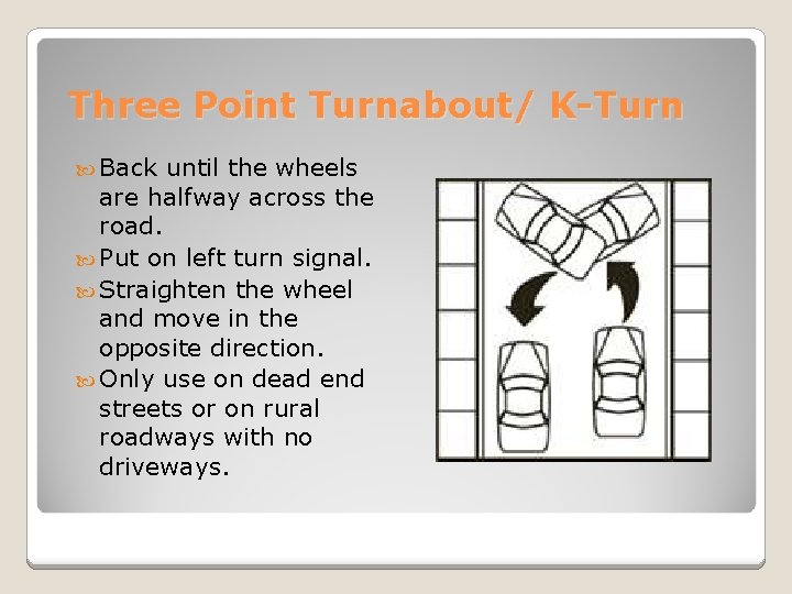 Three Point Turnabout/ K-Turn Back until the wheels are halfway across the road. Put