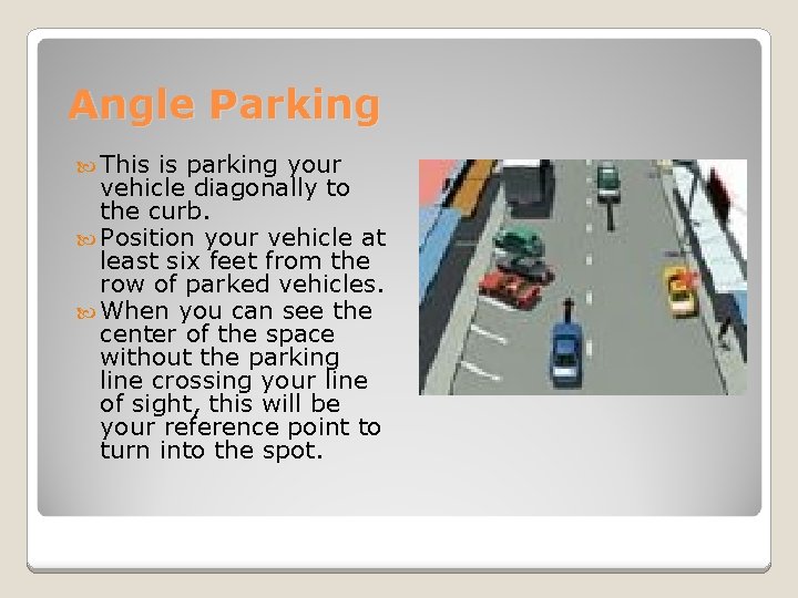 Angle Parking This is parking your vehicle diagonally to the curb. Position your vehicle