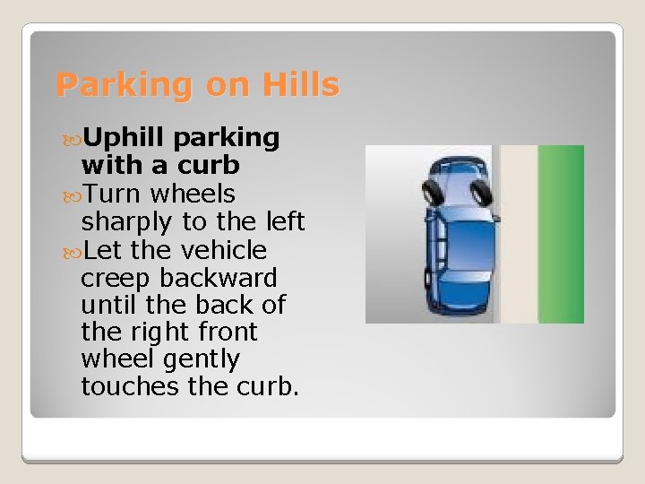 Parking on Hills Uphill parking with a curb Turn wheels sharply to the left