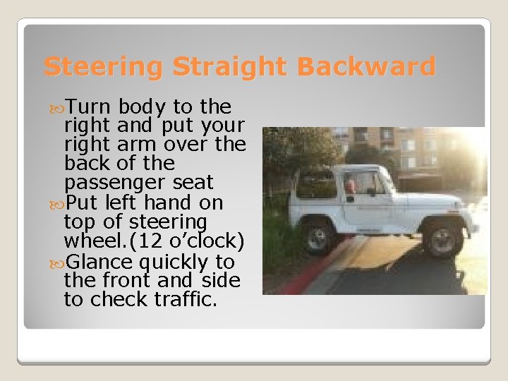 Steering Straight Backward Turn body to the right and put your right arm over