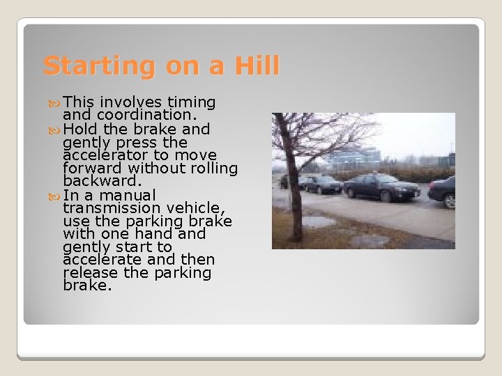 Starting on a Hill This involves timing and coordination. Hold the brake and gently