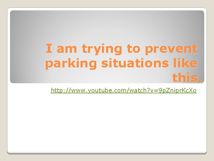 I am trying to prevent parking situations like this. http: //www. youtube. com/watch? v=9