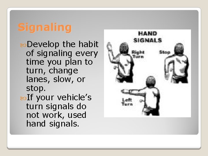 Signaling Develop the habit of signaling every time you plan to turn, change lanes,