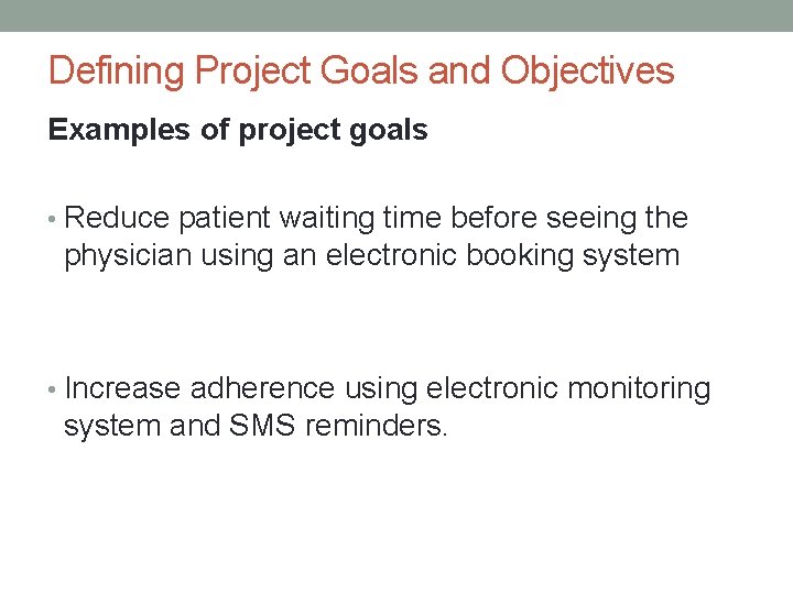 Defining Project Goals and Objectives Examples of project goals • Reduce patient waiting time