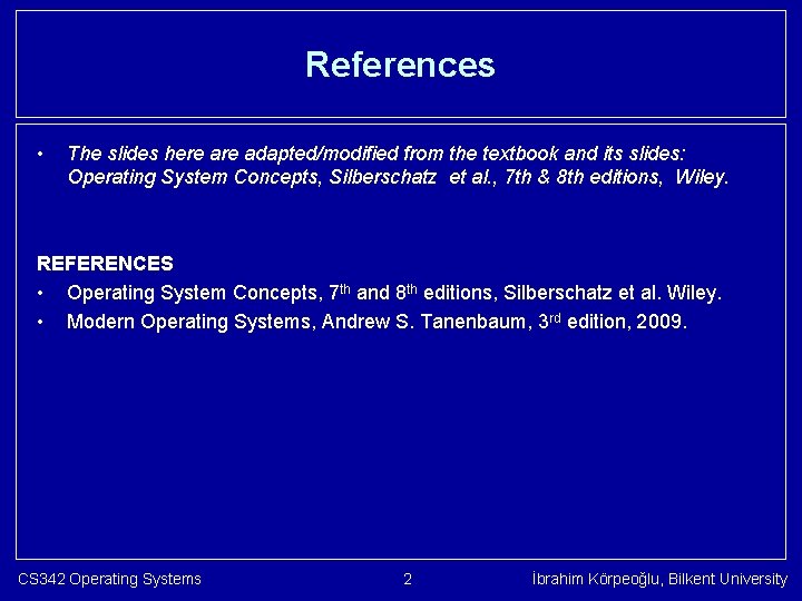 References • The slides here adapted/modified from the textbook and its slides: Operating System