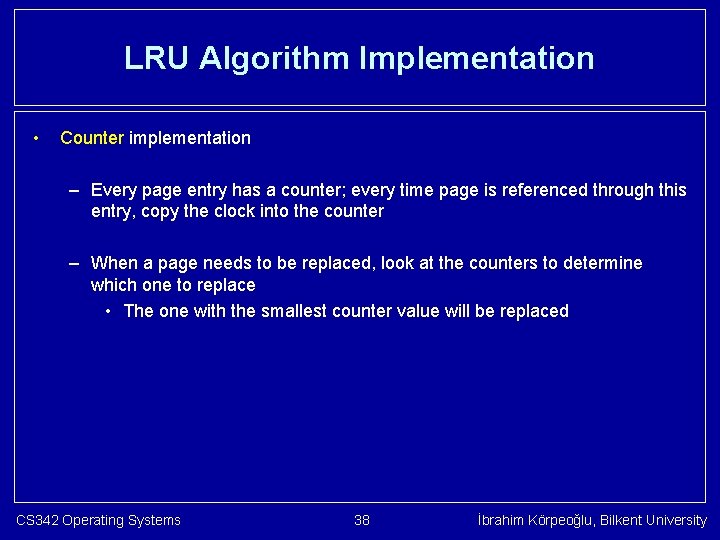 LRU Algorithm Implementation • Counter implementation – Every page entry has a counter; every