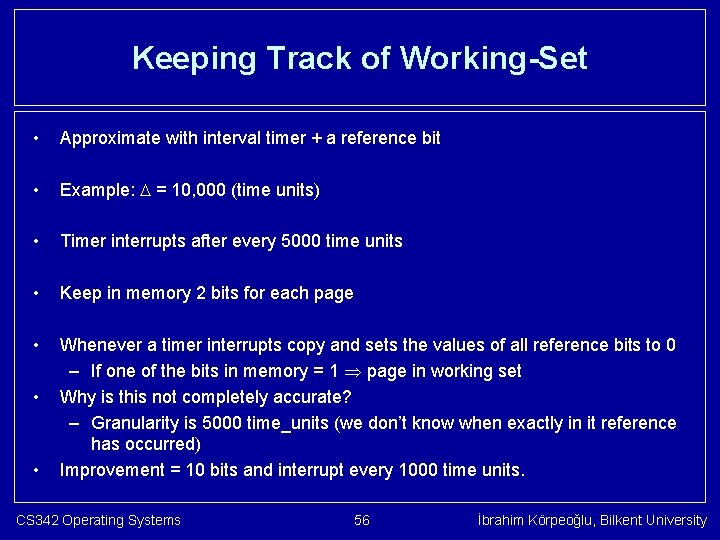 Keeping Track of Working-Set • Approximate with interval timer + a reference bit •