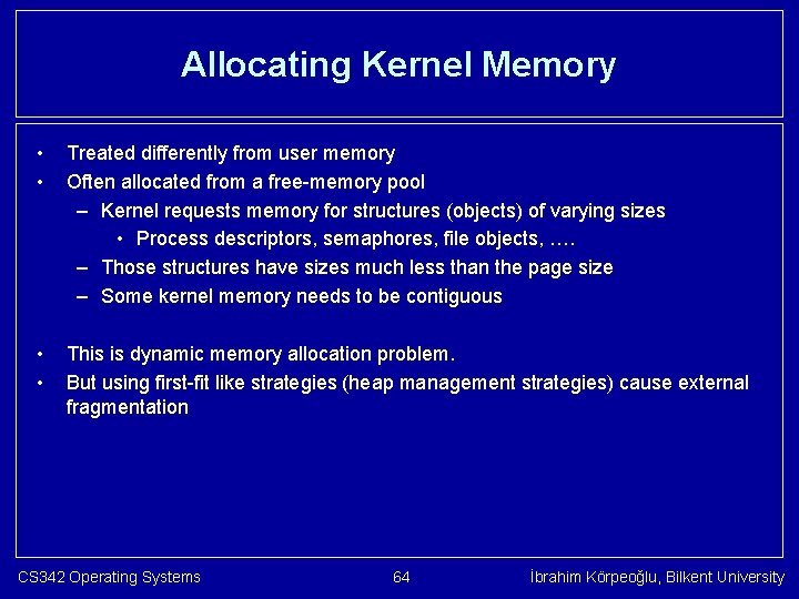 Allocating Kernel Memory • • Treated differently from user memory Often allocated from a