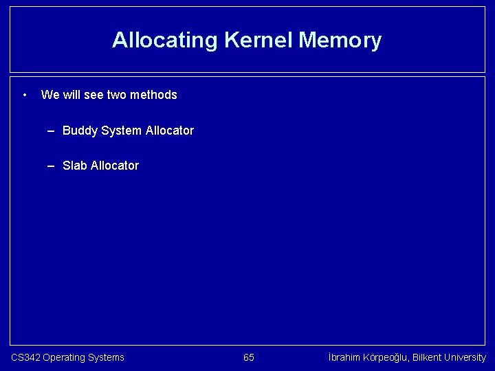 Allocating Kernel Memory • We will see two methods – Buddy System Allocator –