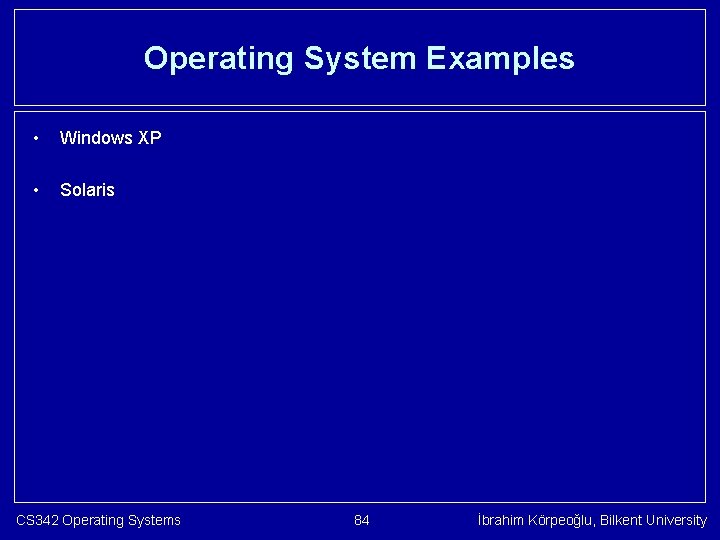 Operating System Examples • Windows XP • Solaris CS 342 Operating Systems 84 İbrahim