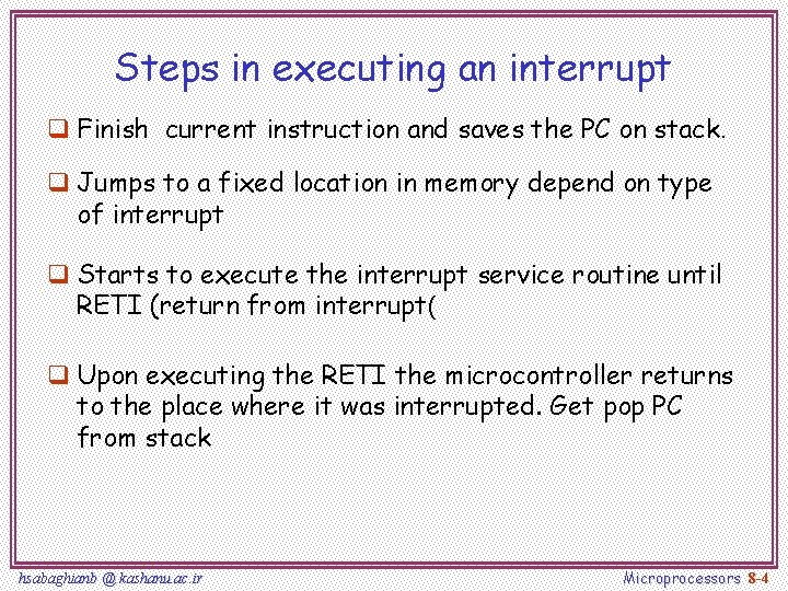 Steps in executing an interrupt q Finish current instruction and saves the PC on