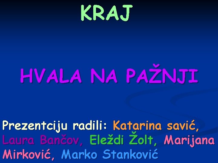 KRAJ HVALA NA PAŽNJI Prezentciju radili: Katarina savić, Laura Bančov, Eleždi Žolt, Marijana Mirković,