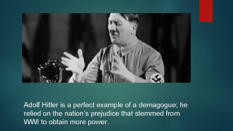 Adolf Hitler is a perfect example of a demagogue; he relied on the nation’s