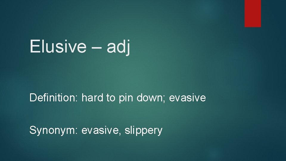 Elusive – adj Definition: hard to pin down; evasive Synonym: evasive, slippery 