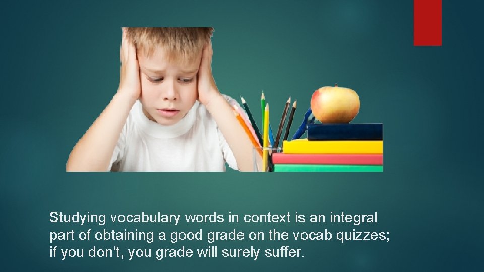 Studying vocabulary words in context is an integral part of obtaining a good grade