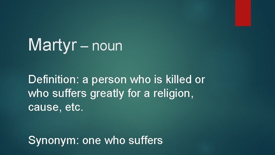 Martyr – noun Definition: a person who is killed or who suffers greatly for