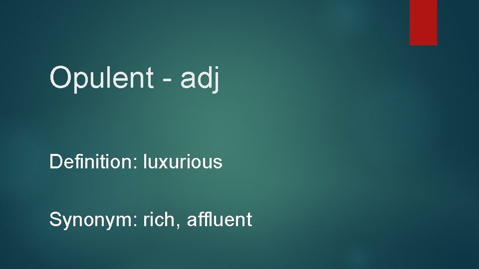 Opulent - adj Definition: luxurious Synonym: rich, affluent 