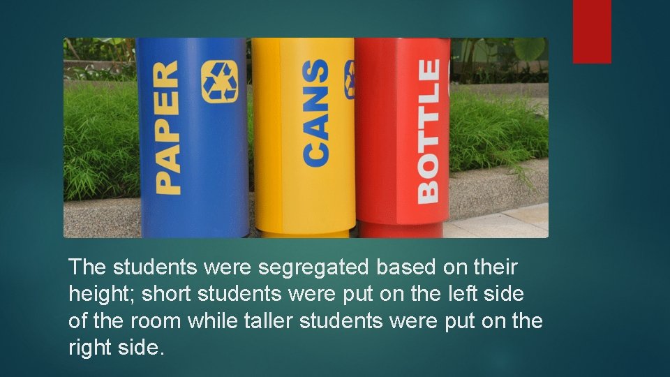 The students were segregated based on their height; short students were put on the