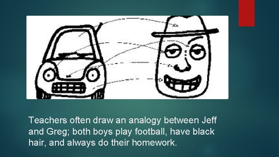 Teachers often draw an analogy between Jeff and Greg; both boys play football, have