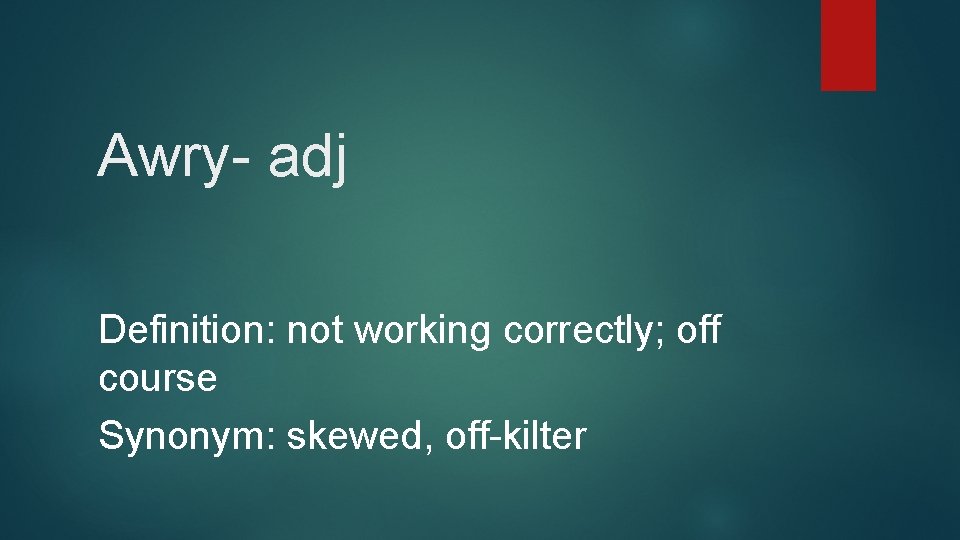 Awry- adj Definition: not working correctly; off course Synonym: skewed, off-kilter 