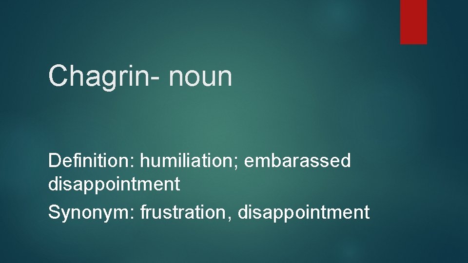 Chagrin- noun Definition: humiliation; embarassed disappointment Synonym: frustration, disappointment 