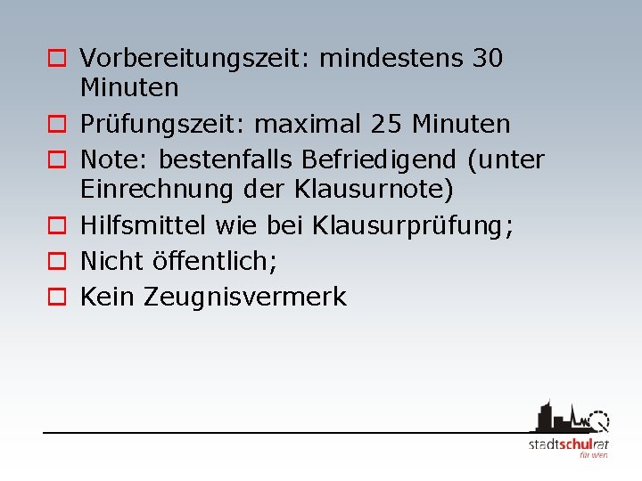 o Vorbereitungszeit: mindestens 30 Minuten o Prüfungszeit: maximal 25 Minuten o Note: bestenfalls Befriedigend