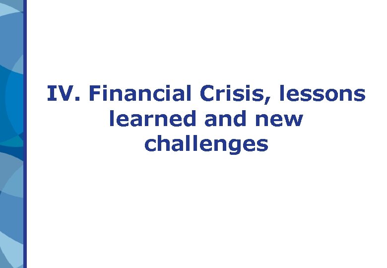 IV. Financial Crisis, lessons learned and new challenges IV. Financial Crisis, lessons learned and new challenges