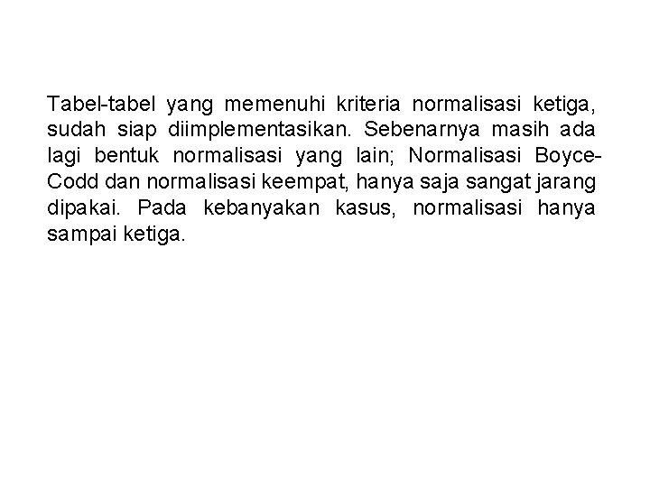 Tabel-tabel yang memenuhi kriteria normalisasi ketiga, sudah siap diimplementasikan. Sebenarnya masih ada lagi bentuk