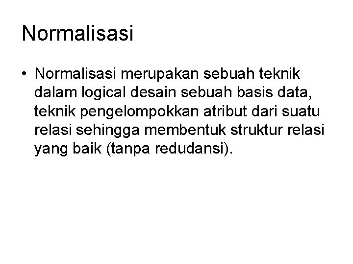 Normalisasi • Normalisasi merupakan sebuah teknik dalam logical desain sebuah basis data, teknik pengelompokkan