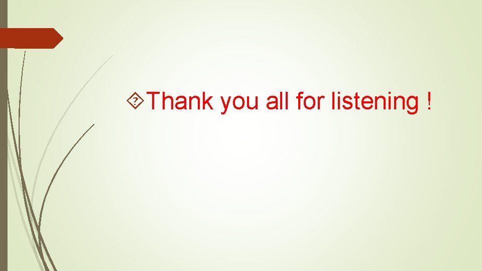  Thank you all for listening ! 