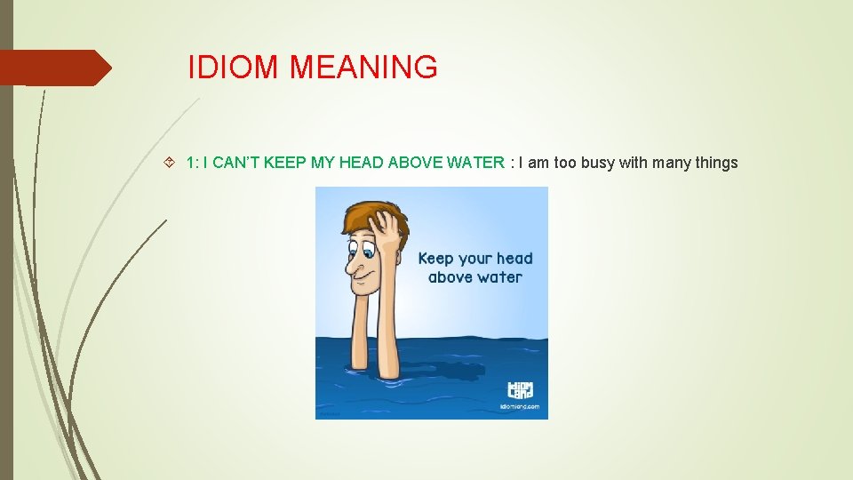 IDIOM MEANING 1: I CAN’T KEEP MY HEAD ABOVE WATER : I am too